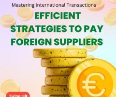 Mastering International Transactions: Efficient Strategies to Pay Foreign Suppliers