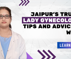 Jaipur’s Trusted Lady Gynecologist: Tips and Advice for Women
