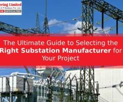 The Ultimate Guide To Selecting The Right Substation Manufacturer For Your Project