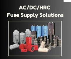 AC/DC/HRC Fuse Supply Solutions