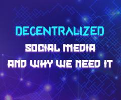What Is Decentralized Social Media and Why We Need It