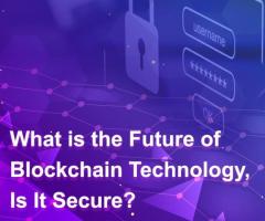 What is The Future of Blockchain Technology, and is it Secure?