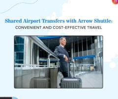 Shared Airport Transfers with Arrow Shuttle: Convenient and Cost-Effective Travel