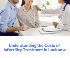 Understanding the Costs of Infertility Treatment in Lucknow