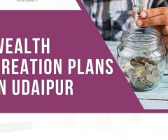How Wealth Creation Plans in Udaipur Can Transform Your Future