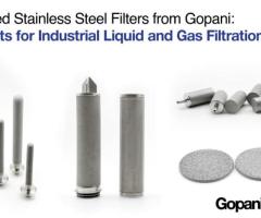 Sintered Stainless Steel Filters from Gopani: Benefits for Industrial Liquid and Gas Filtration