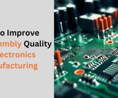 How to Improve PCB Assembly Quality in Electronics Manufacturing