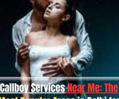 Callboy Services Near Me: The Most Popular Areas in Delhi for Callboy Services