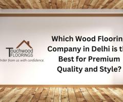 Which Wood Flooring Company in Delhi is the Best for Premium Quality and Style?