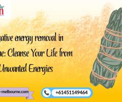 Negative energy removal in Brisbane: Cleanse Your Life from Unwanted Energies