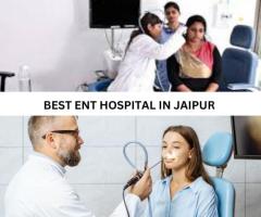 The Best ENT Hospital in Jaipur: Advanced Treatments for Your Ear, Nose, and Throat Health