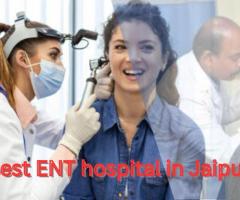 Experience Advanced ENT Treatment at the Best ENT Hospital in Jaipur