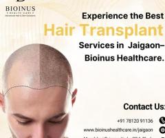 Experience the Best Hair Transplant Services in Jaigaon – Bioinus Healthcare