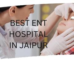 Top 7 Reasons Why Jaipur ENT Hospital is the Best ENT Hospital in Jaipur