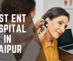 Top Reasons Why Jaipur ENT Hospital is Considered the Best in Jaipur for ENT Treatments