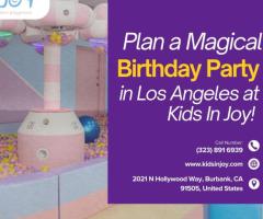 Plan a Magical Birthday Party in Los Angeles at Kids In Joy!