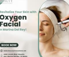 Revitalize Your Skin with Oxygen Facial in Marina Del Rey!