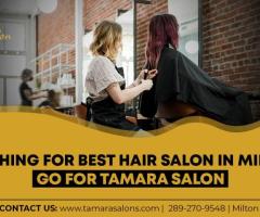 Searching For Best Hair Salon In Milton – Tamara Salon