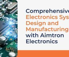 Comprehensive Electronics System Design and Manufacturing with Aimtron Electronics