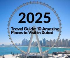 2025 Travel Guide: 10 Amazing Places to Visit in Dubai