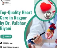 Top-Quality Heart Care in Nagpur by Dr. Vaibhav Biyani