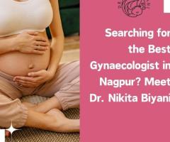 Searching for the Best Gynaecologist in Nagpur? Meet Dr. Nikita Biyani