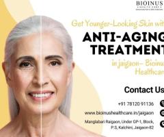 Get Younger-Looking Skin with Anti-Aging Treatment in Jaigaon – Bioinus Healthcare