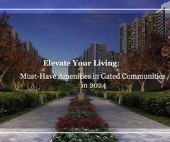 ELEVATE YOUR LIVING: MUST-HAVE AMENITIES IN GATED COMMUNITIES IN 2024