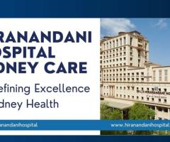 Hiranandani Hospital Kidney Care: Redefining Excellence in Kidney Health