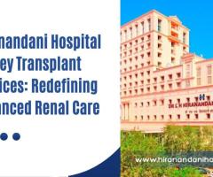 Hiranandani Hospital Kidney Transplant Services: A New Era in Renal Care Excellence