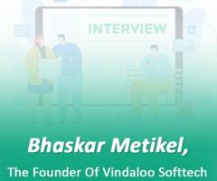 Bhaskar Metikel, The Founder Of Vindaloo Softtech Recently Interviewed By Valiant CEO