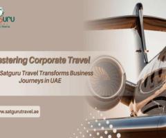 Mastering Corporate Travel: How Satguru Travel Transforms Business Journeys in UAE