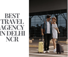 Best Travel Agency in Delhi NCR – Your Trusted Travel Partner