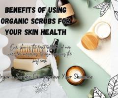 Organic Scrubs: The Secret to Naturally Glowing Skin