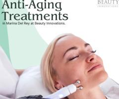 Turn Back Time with Anti-Aging Treatments in Marina Del Rey at Beauty Innovations