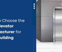 How to Choose the Best Elevator Manufacturer for Your Building.