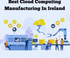 Best Cloud Computing Manufacturing In Ireland