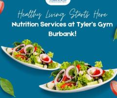 Healthy Living Starts Here: Nutrition Services at Tyler’s Gym Burbank!