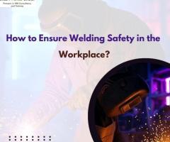 How to Ensure Welding Safety in the Workplace?