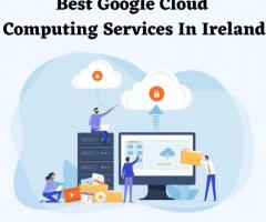 Best Google Cloud Computing Services In Ireland