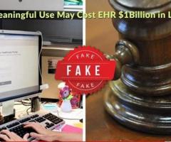 Fake Meaningful Use May Cost EHR $1 Billion In Lawsuits