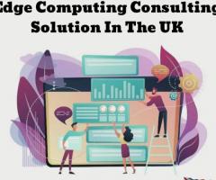 Edge Computing Consulting Solution In The UK