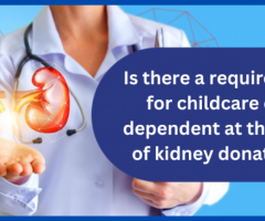 Is child care or support of a dependent required at the time of kidney donation?