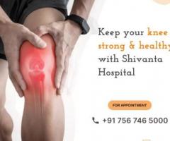 Shivanta Hospital: Get Your Knees Back in Motion with Our Expert Team - 1