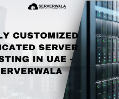 Fully customized Dedicated Server Hosting in UAE - Serverwala