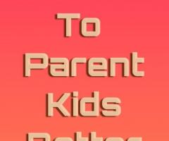 How to parent kids better