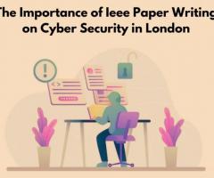 The Importance of IEEE Paper Writing on Cyber Security in London