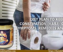 Diet plan to keep away Constipation (Kabj): Causes, Symptoms, Remedies and Cure